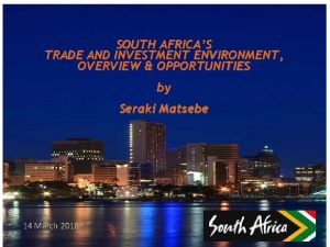 SOUTH AFRICAS TRADE AND INVESTMENT ENVIRONMENT OVERVIEW OPPORTUNITIES