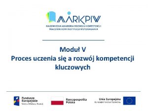 Modu V Proces uczenia si a rozwj kompetencji