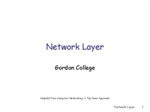 Network Layer Gordon College Adapted from Computer Networking