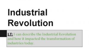 Industrial Revolution LT I can describe the Industrial