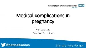 Medical complications in pregnancy Dr Gemma Malin Consultant
