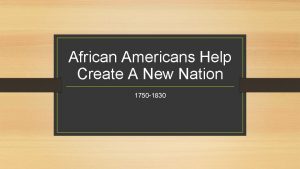 African Americans Help Create A New Nation 1750