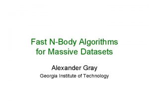 Fast NBody Algorithms for Massive Datasets Alexander Gray