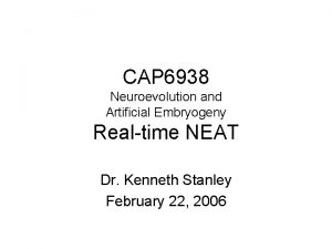 CAP 6938 Neuroevolution and Artificial Embryogeny Realtime NEAT
