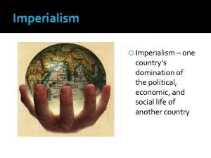 Imperialism one countrys domination of the political economic