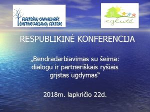 RESPUBLIKIN KONFERENCIJA Bendradarbiavimas su eima dialogu ir partnerikais