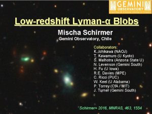 Lowredshift Lyman Blobs Mischa Schirmer Gemini Observatory Chile