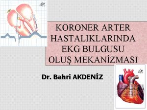 KORONER ARTER HASTALIKLARINDA EKG BULGUSU OLU MEKANZMASI Dr