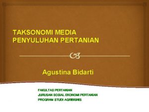 TAKSONOMI MEDIA PENYULUHAN PERTANIAN Agustina Bidarti FAKULTAS PERTANIAN