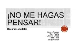 Recursos digitales Sergio Zavalza Caro Padilla Eduardo Ortega