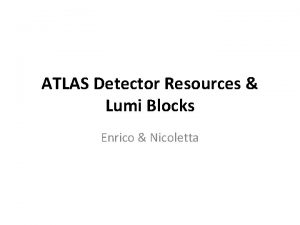 ATLAS Detector Resources Lumi Blocks Enrico Nicoletta Lumi