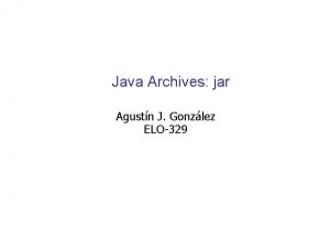 Java Archives jar Agustn J Gonzlez ELO329 Java