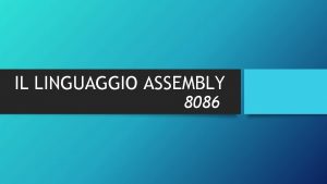 IL LINGUAGGIO ASSEMBLY 8086 Perch il Linguaggio Assembly