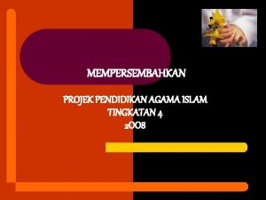 MEMPERSEMBAHKAN PROJEK PENDIDIKAN AGAMA ISLAM TINGKATAN 4 2