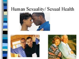 Human Sexuality Sexual Health Objectives n Define sexual