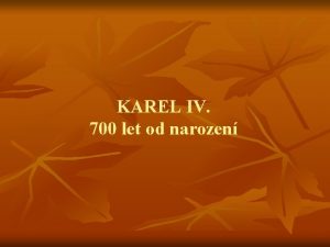 KAREL IV 700 let od narozen Karel IV