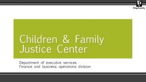 Children Family Justice Center Department of executive services