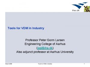 Tools for VDM in Industry Professor Peter Gorm