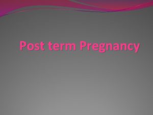 Post term Pregnancy DEFINITION n n n Postterm