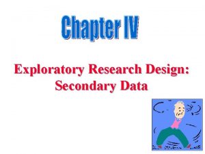 Exploratory Research Design Secondary Data Chapter Outline 1