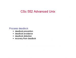 CSc 552 Advanced Unix Process deadlock deadlock prevention