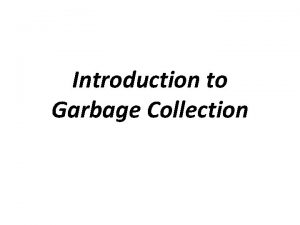 Introduction to Garbage Collection Garbage Collection It automatically