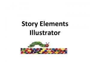 Story Elements Illustrator The illustrator makes the pictures