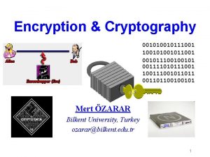 Encryption Cryptography 0010111001011001 001011100100101 00111101011100111001011011 001101100100101 Mert ZARAR