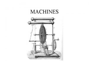 MACHINES Simple Machines A device that does work