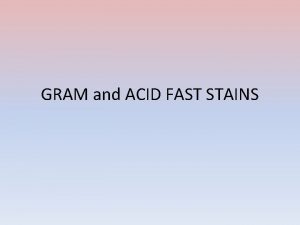 GRAM and ACID FAST STAINS Differential Stains Gram