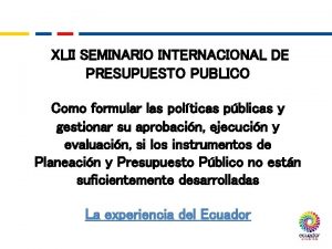 XLII SEMINARIO INTERNACIONAL DE PRESUPUESTO PUBLICO Como formular