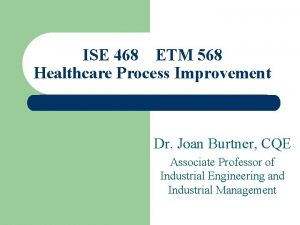 ISE 468 ETM 568 Healthcare Process Improvement Dr