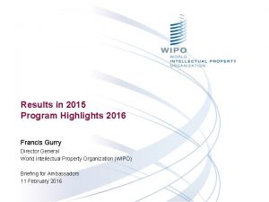 Results in 2015 Program Highlights 2016 Francis Gurry