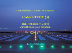 Suvarnabhumi Airport Development CASE STUDY 3 Transformation of