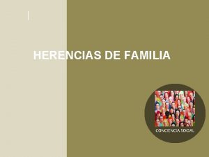 HERENCIAS DE FAMILIA CONCIENCIA SOCIAL CONTEXTO La familia