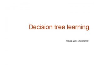 Decision tree learning Maria Simi 20102011 Inductive inference