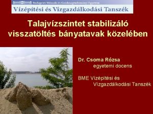 Talajvzszintet stabilizl visszatlts bnyatavak kzelben Dr Csoma Rzsa