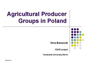 Agricultural Producer Groups in Poland Ilona Banaszak IDARI