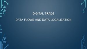 DIGITAL TRADE DATA FLOWS AND DATA LOCALIZATION GLOBAL