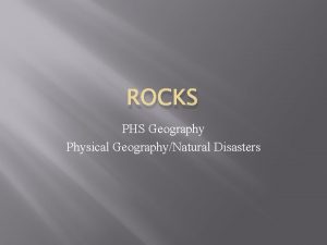 ROCKS PHS Geography Physical GeographyNatural Disasters rock is