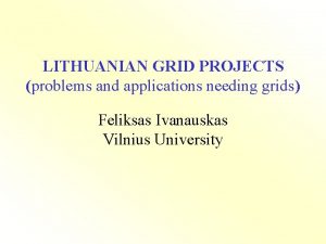 LITHUANIAN GRID PROJECTS problems and applications needing grids