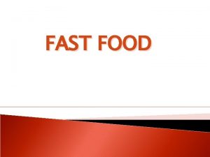 FAST FOOD Fast food is a type of