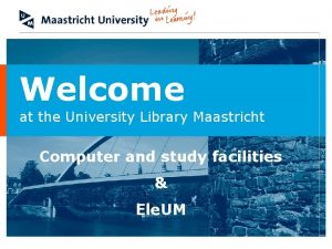 Welcome at the University Library Maastricht Computer and