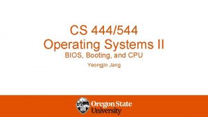 CS 444544 Operating Systems II BIOS Booting and