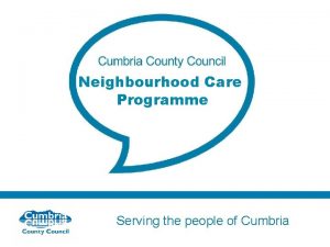 Neighbourhood Care Programme Serving the people of Cumbria