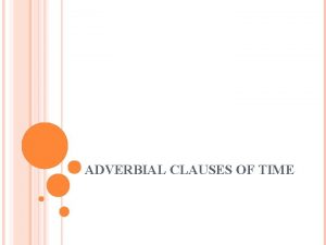 ADVERBIAL CLAUSES OF TIME ADVERBIAL CLAUSES OF TIME