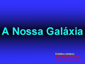 A Nossa Galxia Crditos slides Prof Roberto Boczko