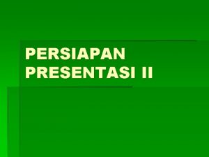 PERSIAPAN PRESENTASI II KEPERCAYAAN DIRI Rasa percaya diri