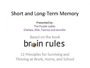 Short and LongTerm Memory Presented by The Purple