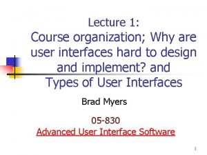 Lecture 1 Course organization Why are user interfaces